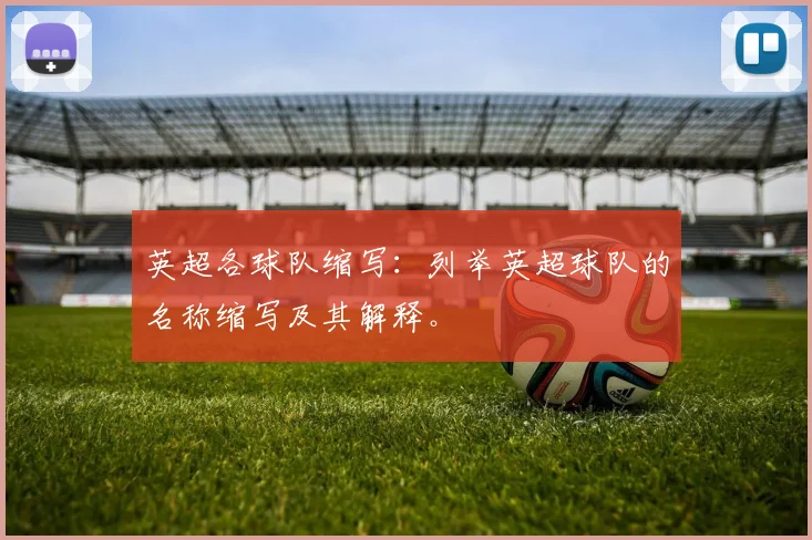 英超各球队缩写：列举英超球队的名称缩写及其解释。