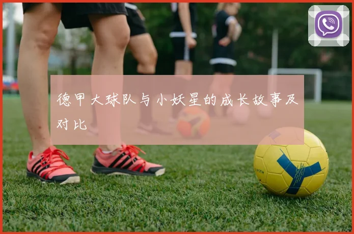 德甲大球队与小妖星的成长故事及对比